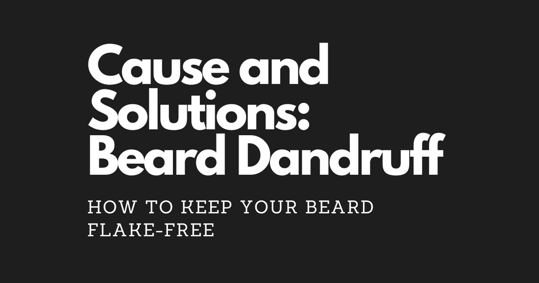 Cause and Solutions: Beard Dandruff and How to Keep Your Beard Flake-Free