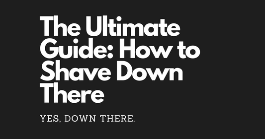 The Ultimate Guide: How to Shave Down There