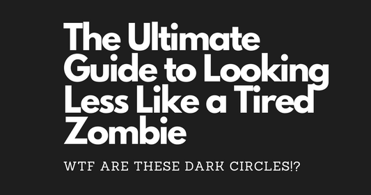 WTF are these Dark Circles!? The Ultimate Guide to Looking Less Like a Tired Zombie