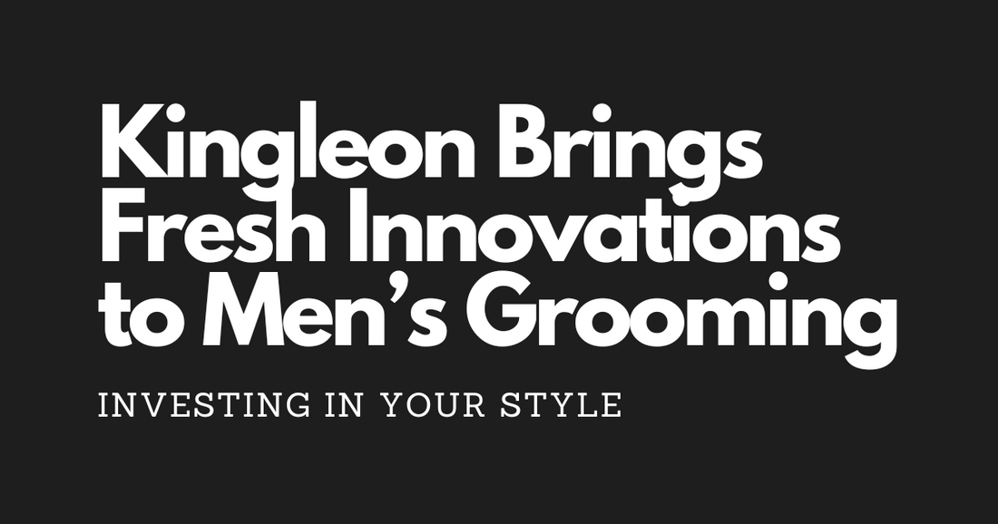 Investing in Style: Kingleon Brings Fresh Innovations to Men’s Grooming