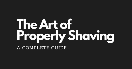 A Complete Guide: The Art of Properly Shaving