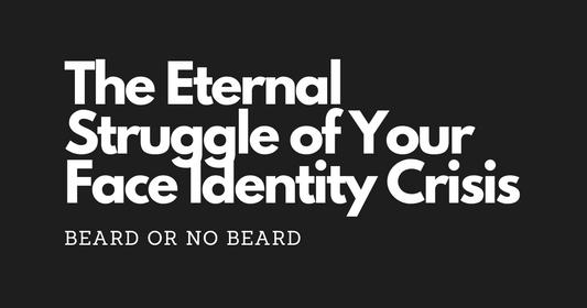 Beard or No Beard: The Eternal Struggle of Your Face Identity Crisis